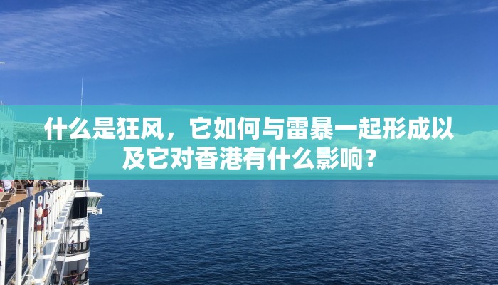 什么是狂风，它如何与雷暴一起形成以及它对香港有什么影响？